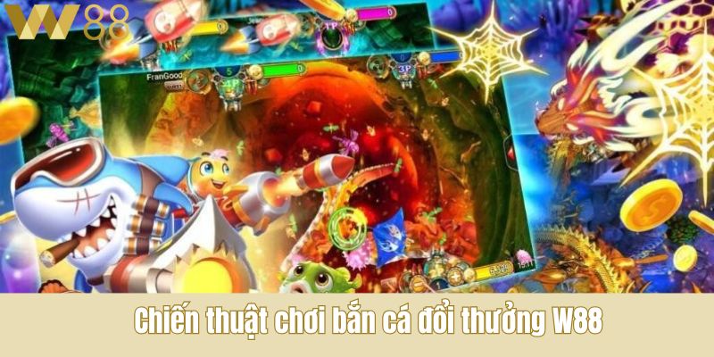 Chiến thuật chơi bắn cá đổi thưởng W88