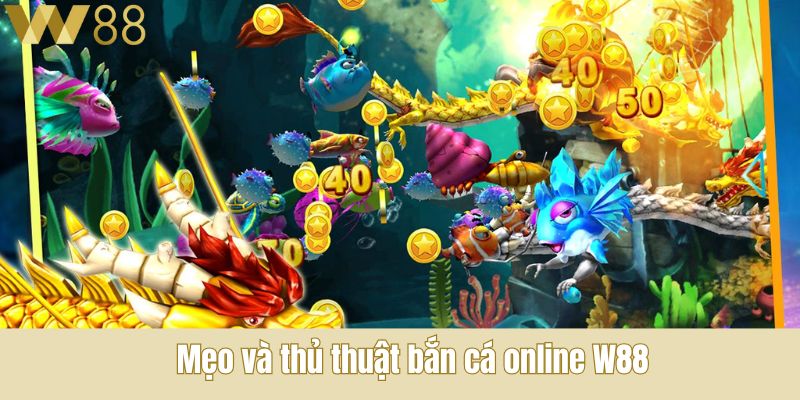 Mẹo và thủ thuật bắn cá online W88